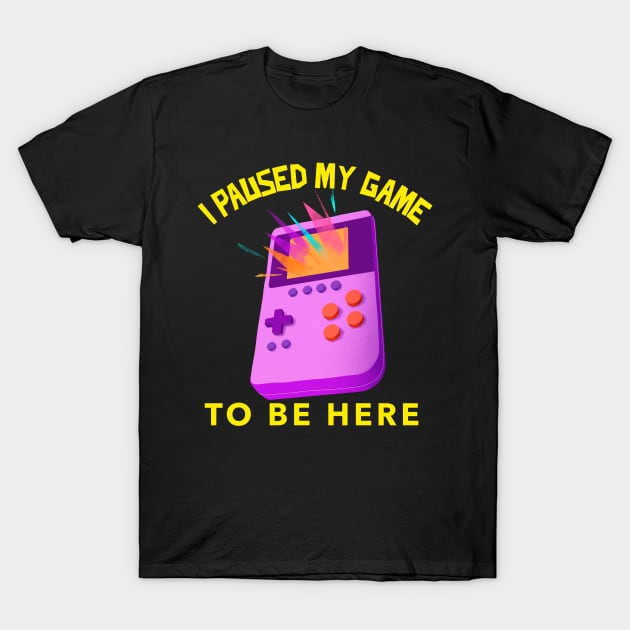 I Paused My Game To Be Here T-Shirt by ZenCloak